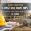 cost saving construction tips for first time home builders in india